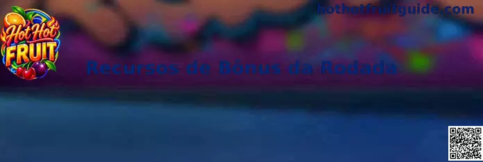 Recursos de Bônus da Rodada