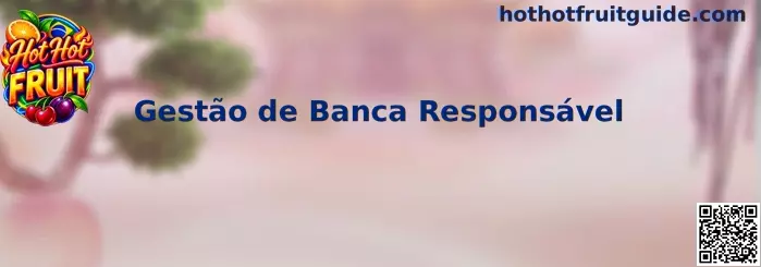 Gestão de Banca Responsável no Hot Hot Fruit