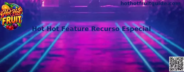 Hot Hot Feature Recurso Especial