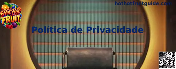 Política de Privacidade Hot Hot Fruit