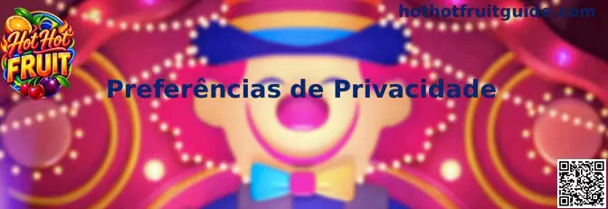 Preferências de Privacidade e configurações de cookies da Hot Hot Fruit