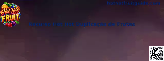 Recurso Hot Hot Duplicação de Frutas